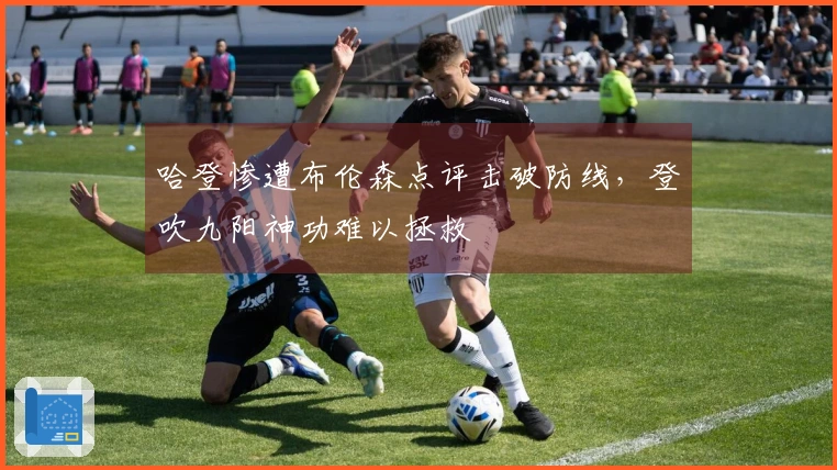 哈登惨遭布伦森点评击破防线,登吹九阳神功难以拯救